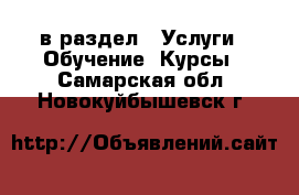  в раздел : Услуги » Обучение. Курсы . Самарская обл.,Новокуйбышевск г.